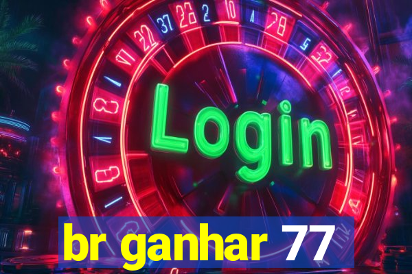 br ganhar 77